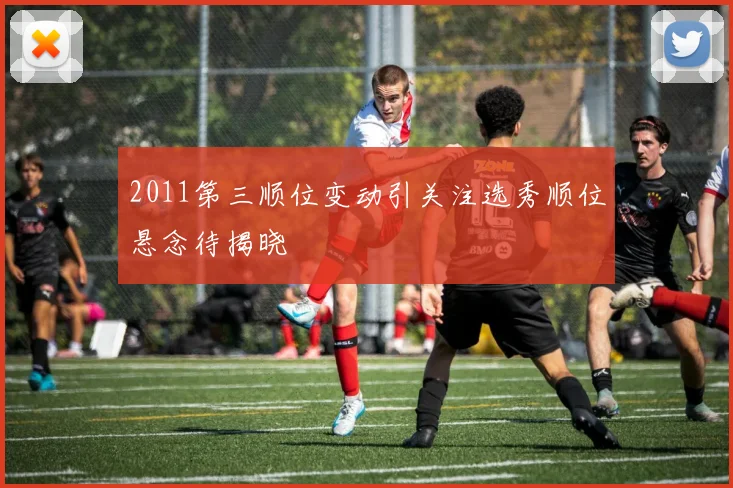 2011第三顺位变动引关注选秀顺位悬念待揭晓