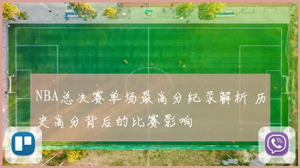 NBA总决赛单场最高分纪录解析 历史高分背后的比赛影响