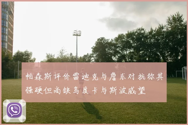 帕森斯评价雷迪克与詹东对抗称其强硬但尚缺乌度卡与斯波威望